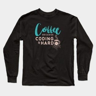 Coffee, Because Coding is Hard Long Sleeve T-Shirt